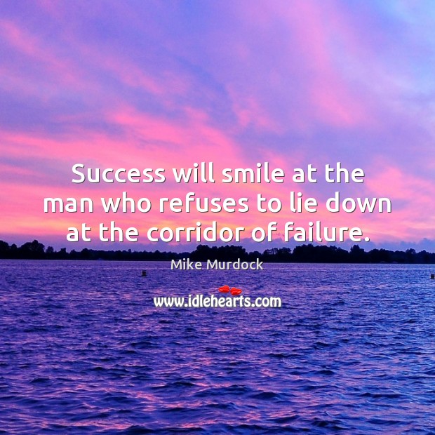 Success will smile at the man who refuses to lie down at the corridor of failure. Failure Quotes Image