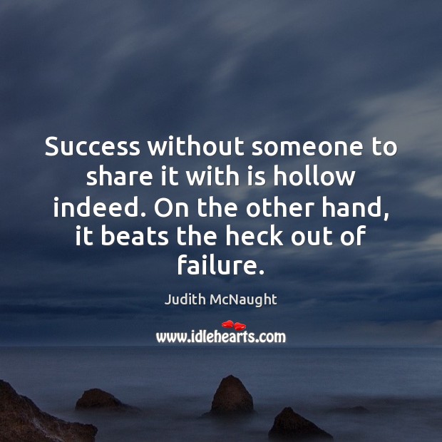 Success without someone to share it with is hollow indeed. On the Judith McNaught Picture Quote