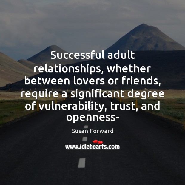 Successful adult relationships, whether between lovers or friends, require a significant degree Susan Forward Picture Quote