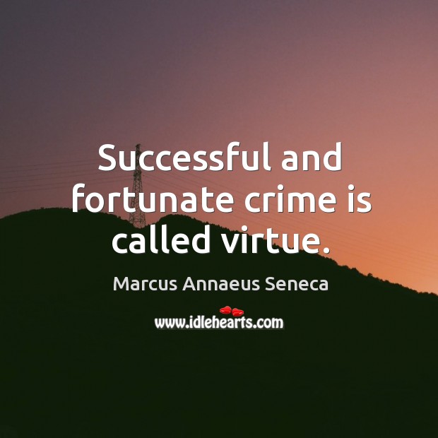 Successful and fortunate crime is called virtue. Crime Quotes Image