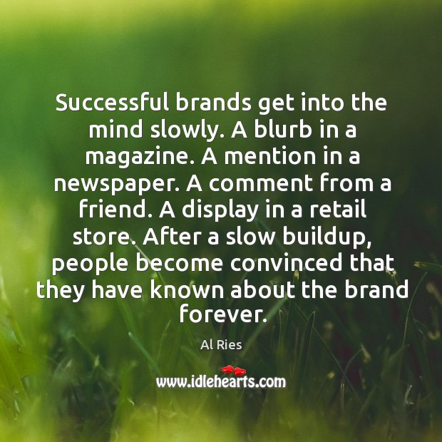Successful brands get into the mind slowly. A blurb in a magazine. Al Ries Picture Quote