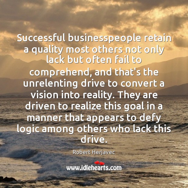 Successful businesspeople retain a quality most others not only lack but often Logic Quotes Image