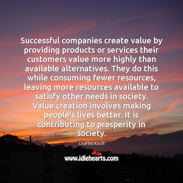 Successful companies create value by providing products or services their customers value Charles Koch Picture Quote