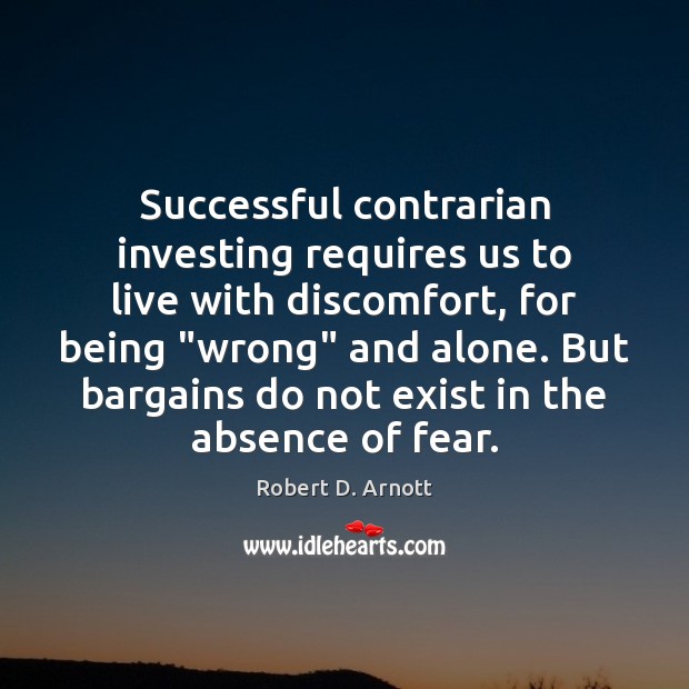 Successful contrarian investing requires us to live with discomfort, for being “wrong” Robert D. Arnott Picture Quote