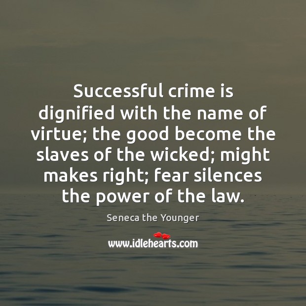 Successful crime is dignified with the name of virtue; the good become Seneca the Younger Picture Quote
