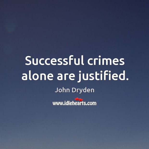 Successful crimes alone are justified. John Dryden Picture Quote