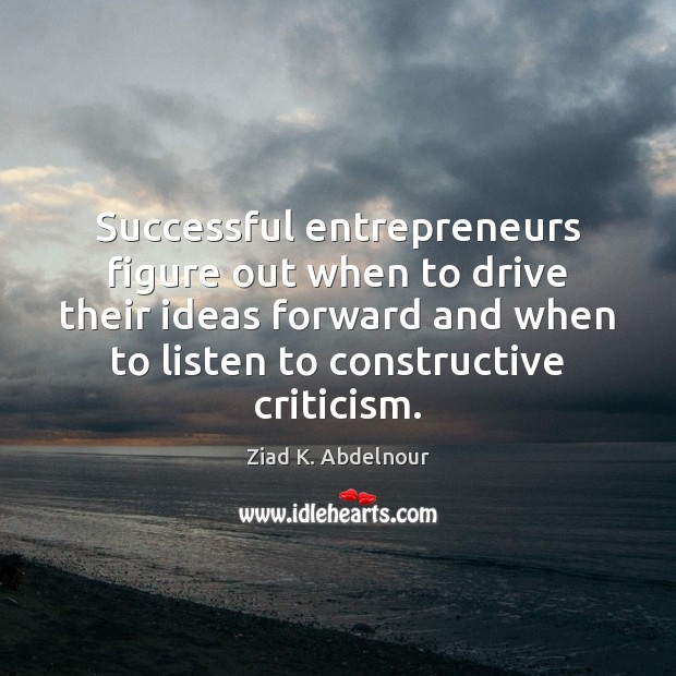 Successful entrepreneurs figure out when to drive their ideas forward and when Ziad K. Abdelnour Picture Quote