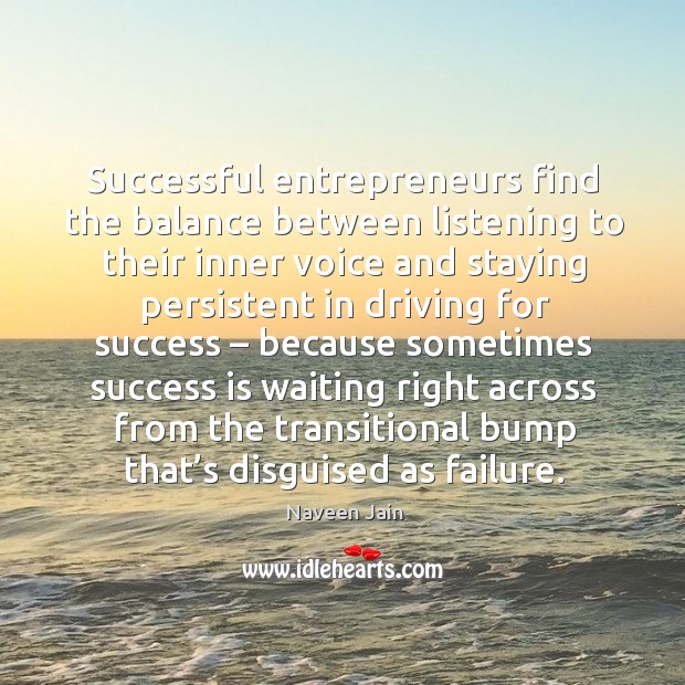 Successful entrepreneurs find the balance between listening to their inner voice and staying persistent Naveen Jain Picture Quote