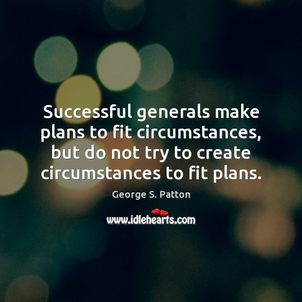 Successful generals make plans to fit circumstances, but do not try to George S. Patton Picture Quote