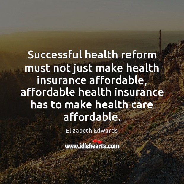 Successful health reform must not just make health insurance affordable, affordable health 