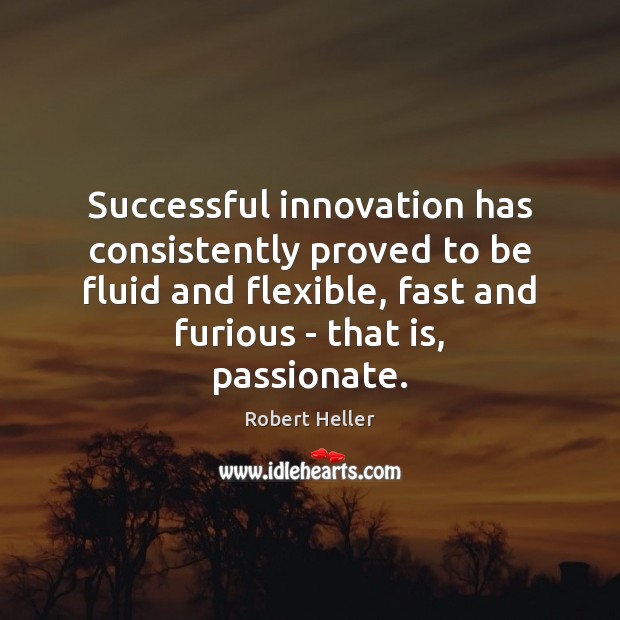 Successful innovation has consistently proved to be fluid and flexible, fast and Robert Heller Picture Quote