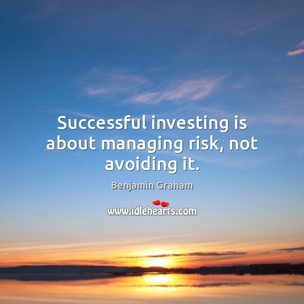 Successful investing is about managing risk, not avoiding it. Benjamin Graham Picture Quote