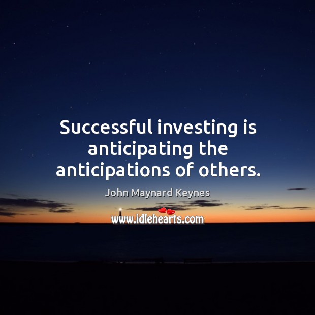Successful investing is anticipating the anticipations of others. Image