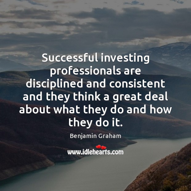 Successful investing professionals are disciplined and consistent and they think a great Benjamin Graham Picture Quote