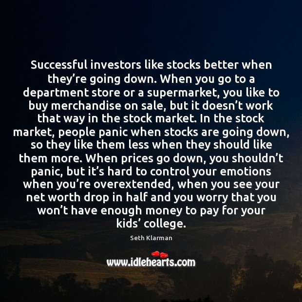 Successful investors like stocks better when they’re going down. When you Seth Klarman Picture Quote