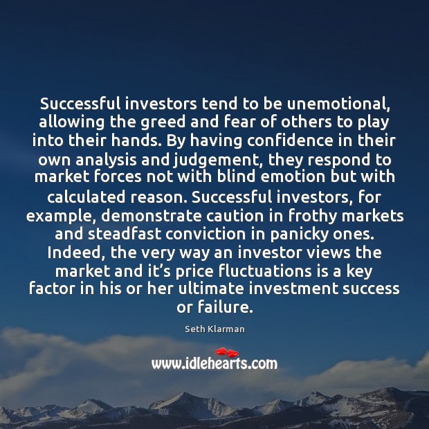 Successful investors tend to be unemotional, allowing the greed and fear of Confidence Quotes Image