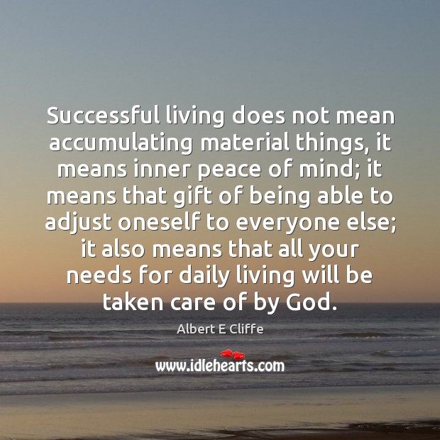 Successful living does not mean accumulating material things, it means inner peace Albert E Cliffe Picture Quote