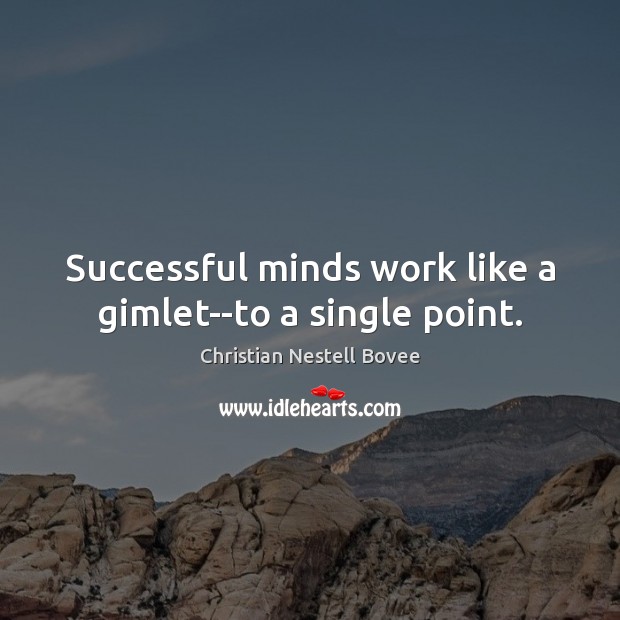 Successful minds work like a gimlet–to a single point. Christian Nestell Bovee Picture Quote
