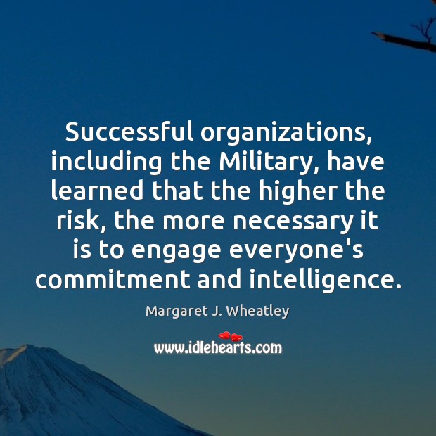 Successful organizations, including the Military, have learned that the higher the risk, Margaret J. Wheatley Picture Quote