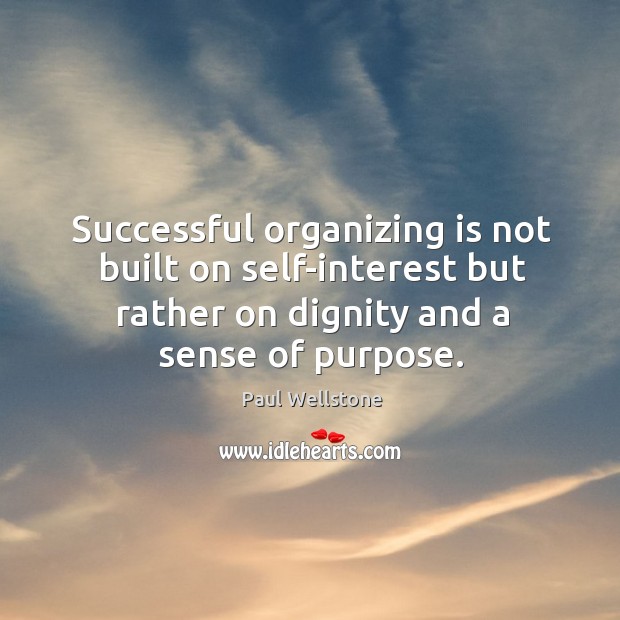 Successful organizing is not built on self-interest but rather on dignity and Paul Wellstone Picture Quote