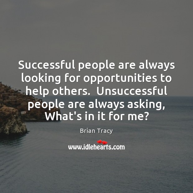 Successful people are always looking for opportunities to help others.  Unsuccessful people Brian Tracy Picture Quote