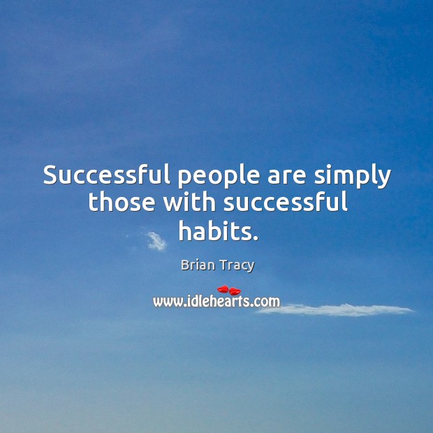 Successful people are simply those with successful habits. Image