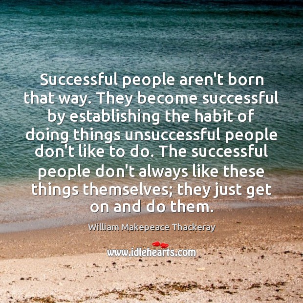 Successful people aren’t born that way. They become successful by establishing the William Makepeace Thackeray Picture Quote