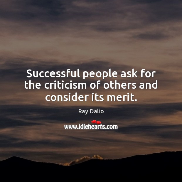 Successful people ask for the criticism of others and consider its merit. Ray Dalio Picture Quote