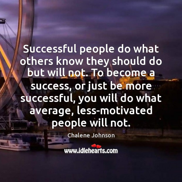Successful people do what others know they should do but will not. Chalene Johnson Picture Quote