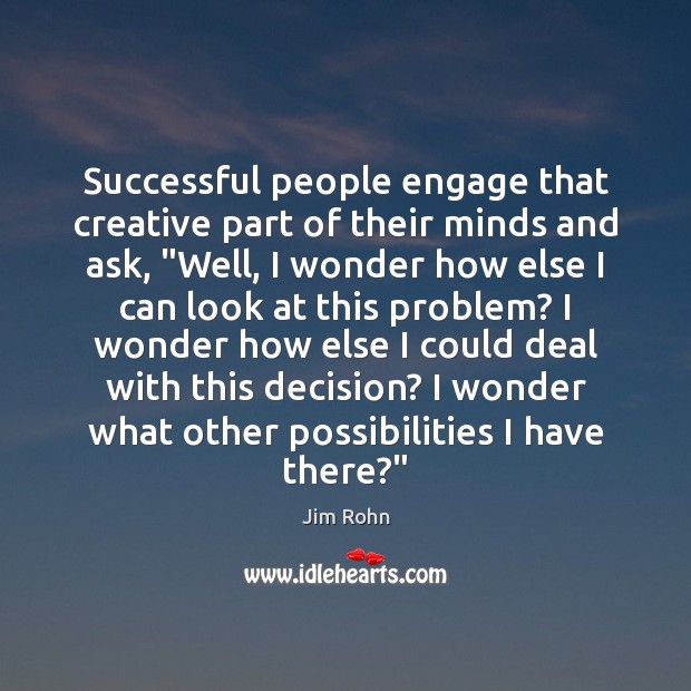 Successful people engage that creative part of their minds and ask, “Well, Image
