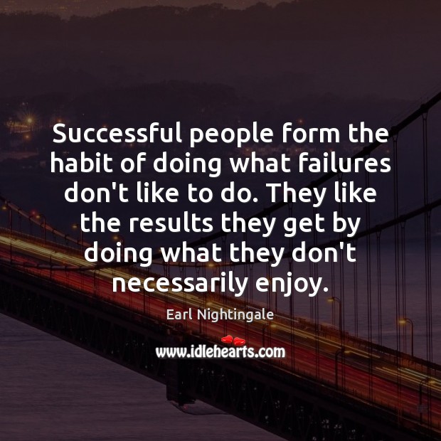 Successful people form the habit of doing what failures don’t like to Earl Nightingale Picture Quote