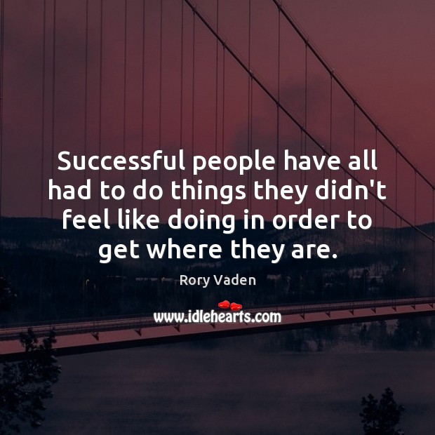 Successful people have all had to do things they didn’t feel like Image