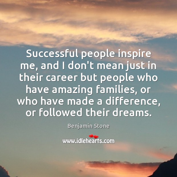 Successful people inspire me, and I don’t mean just in their career Benjamin Stone Picture Quote