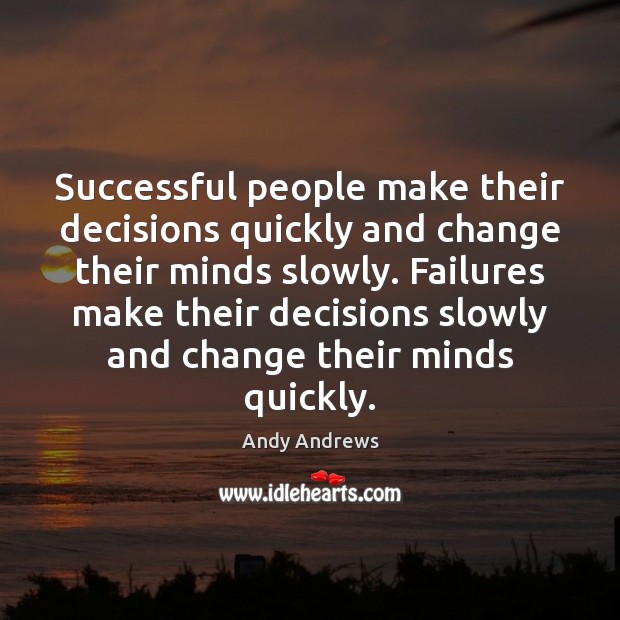 Successful people make their decisions quickly and change their minds slowly. Failures Andy Andrews Picture Quote