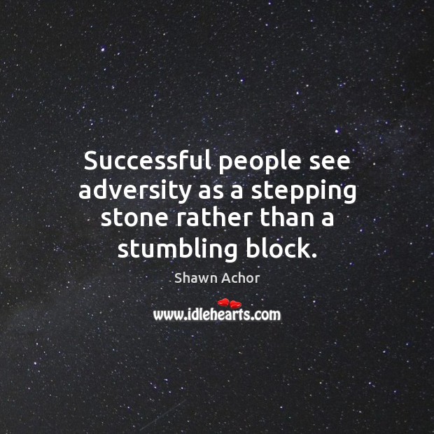 Successful people see adversity as a stepping stone rather than a stumbling block. Life Success Quotes Image