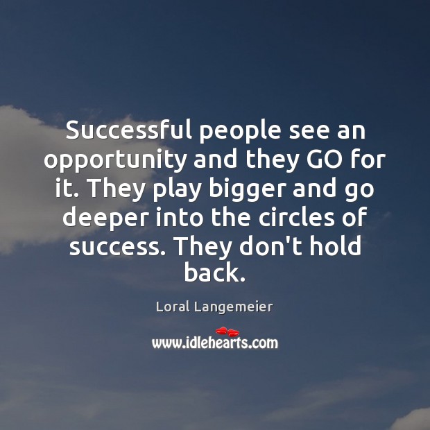 Successful people see an opportunity and they GO for it. They play Image