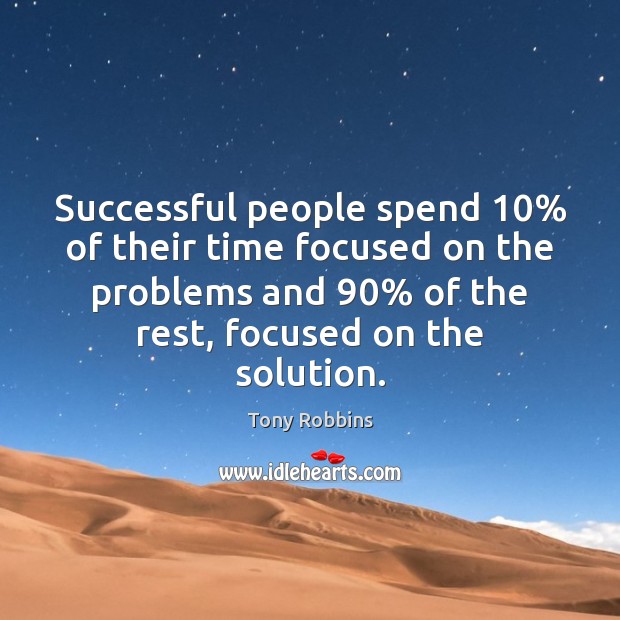 Successful people spend 10% of their time focused on the problems and 90% of Image