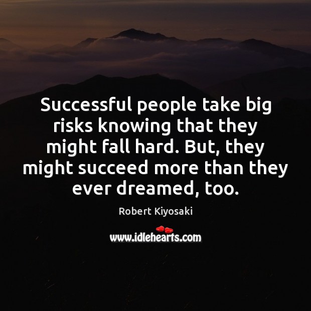 Successful people take big risks knowing that they might fall hard. But, Robert Kiyosaki Picture Quote