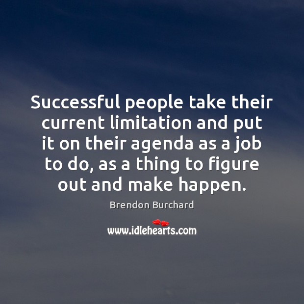 Successful people take their current limitation and put it on their agenda Image