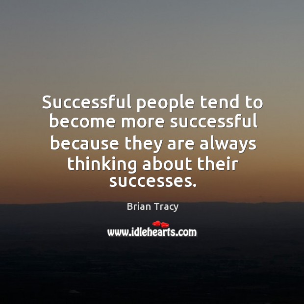 Successful people tend to become more successful because they are always thinking Brian Tracy Picture Quote