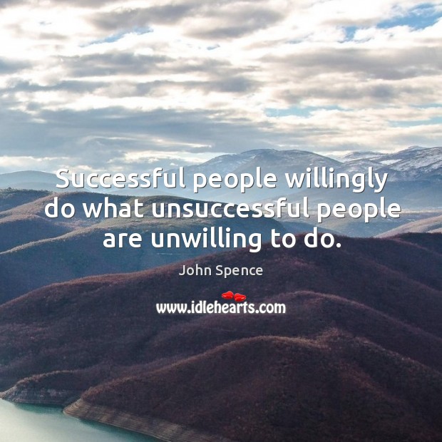 Successful people willingly do what unsuccessful people are unwilling to do. Image
