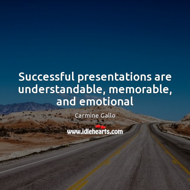 Successful presentations are understandable, memorable, and emotional Carmine Gallo Picture Quote