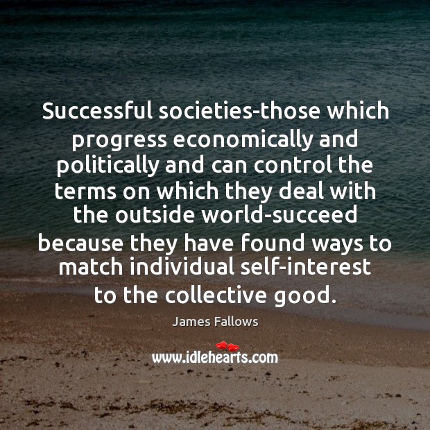 Successful societies-those which progress economically and politically and can control the terms James Fallows Picture Quote