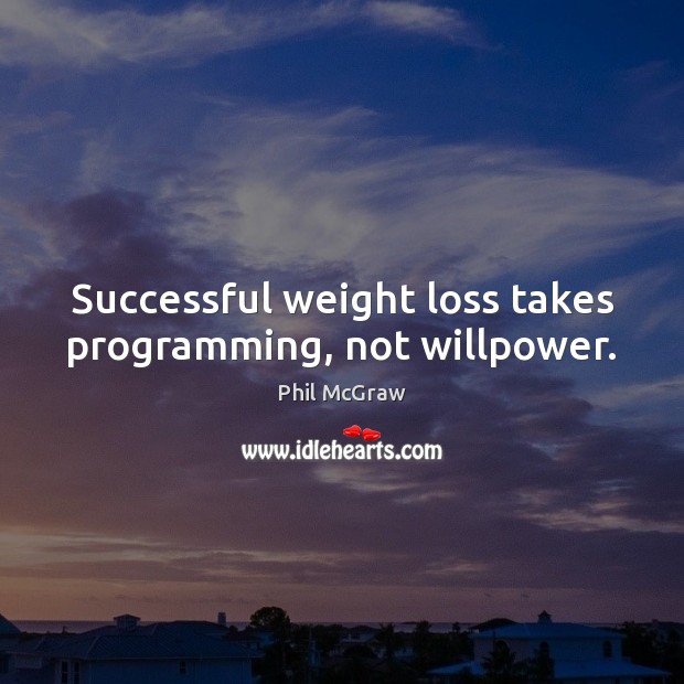 Successful weight loss takes programming, not willpower. 