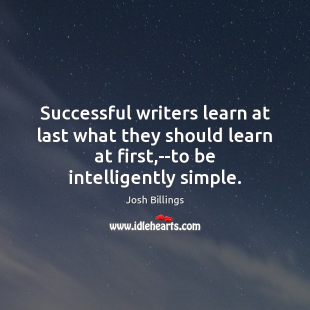 Successful writers learn at last what they should learn at first,–to Josh Billings Picture Quote