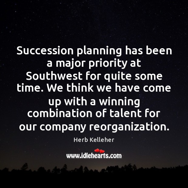 Succession planning has been a major priority at Southwest for quite some Herb Kelleher Picture Quote