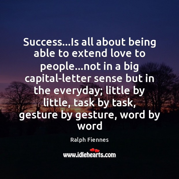 Success…Is all about being able to extend love to people…not Ralph Fiennes Picture Quote