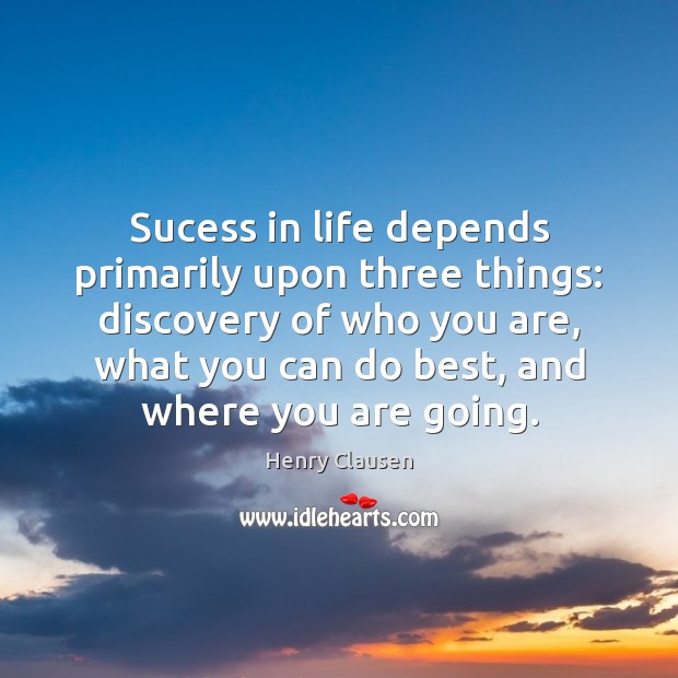 Sucess in life depends primarily upon three things: discovery of who you Henry Clausen Picture Quote