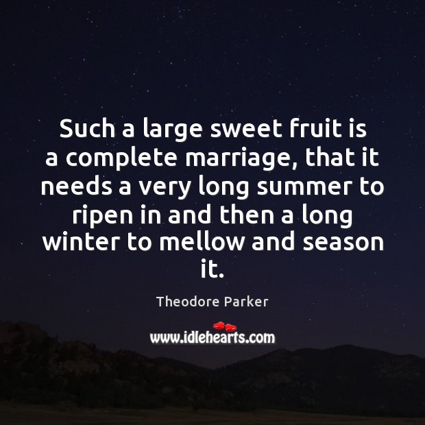 Such a large sweet fruit is a complete marriage, that it needs Theodore Parker Picture Quote