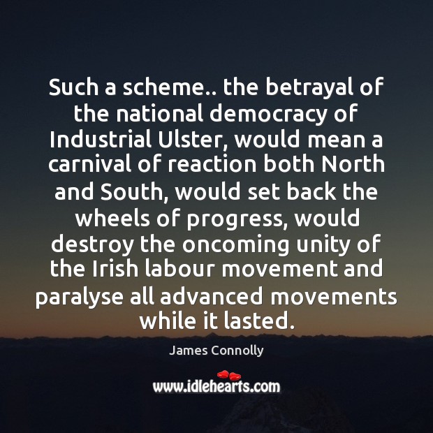 Such a scheme.. the betrayal of the national democracy of Industrial Ulster, James Connolly Picture Quote